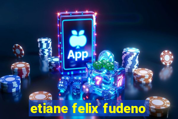 etiane felix fudeno